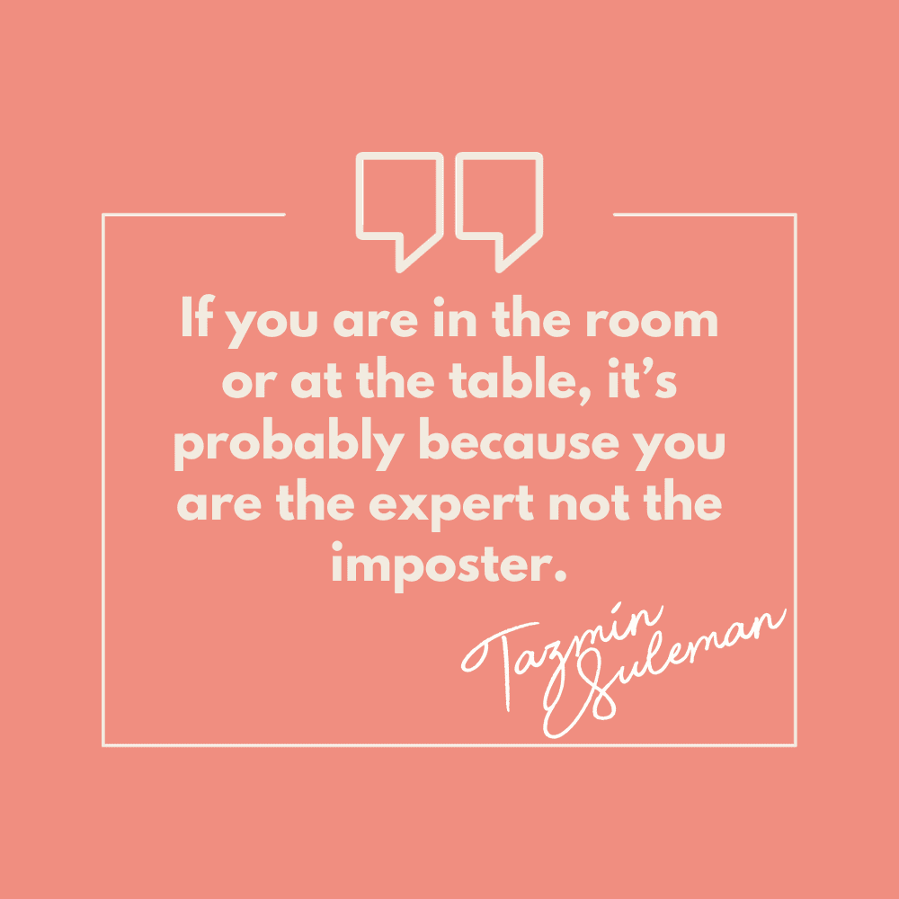A quote by Tazmin Suleman, "If you are in the room or at the table, it's probably because you are the expert not the imposter."